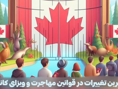 آخرین تغییرات در قوانین مهاجرت و ویزای کانادا: راهنمای جامع